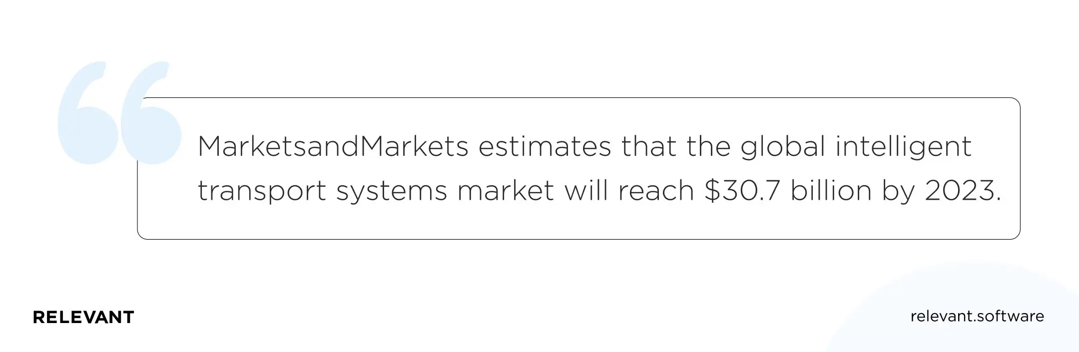 MarketsandMarkets estimates that the global intelligent transport systems market will reach $30.7 billion by 2023.