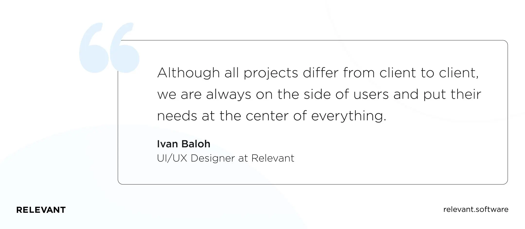 Although all projects differ from client to client, we are always on the side of users and put their needs at the center of everything.