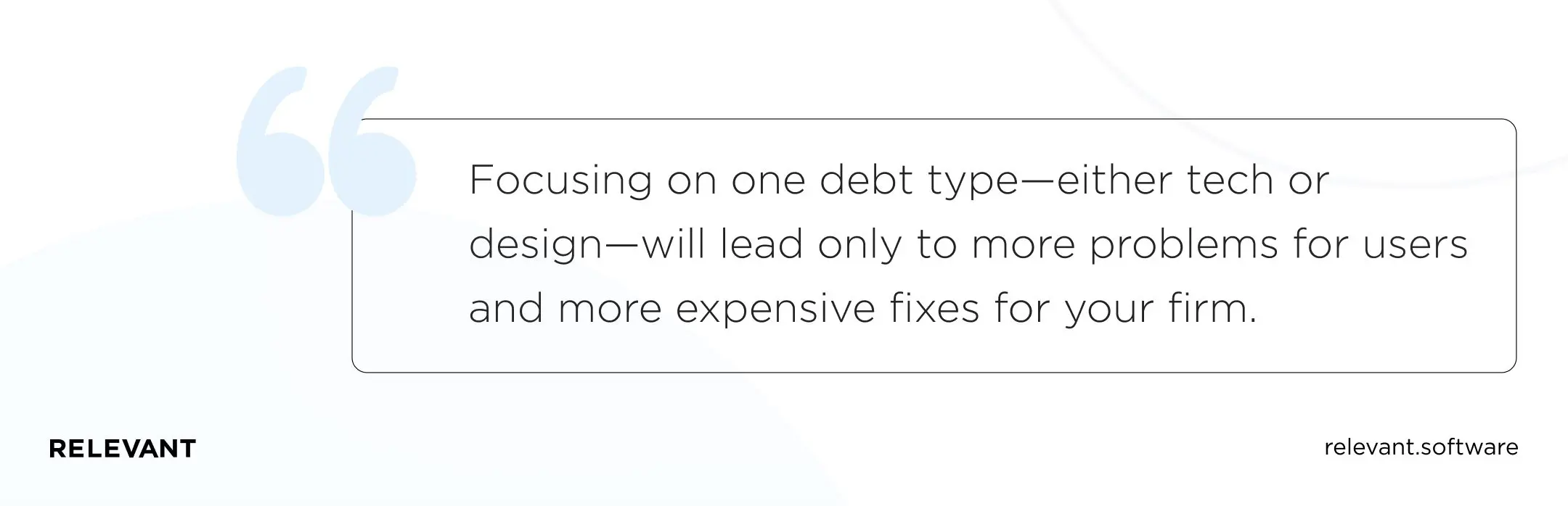 Focusing on one debt type—either tech or design—will lead only to more problems for users and more expensive fixes for your firm.