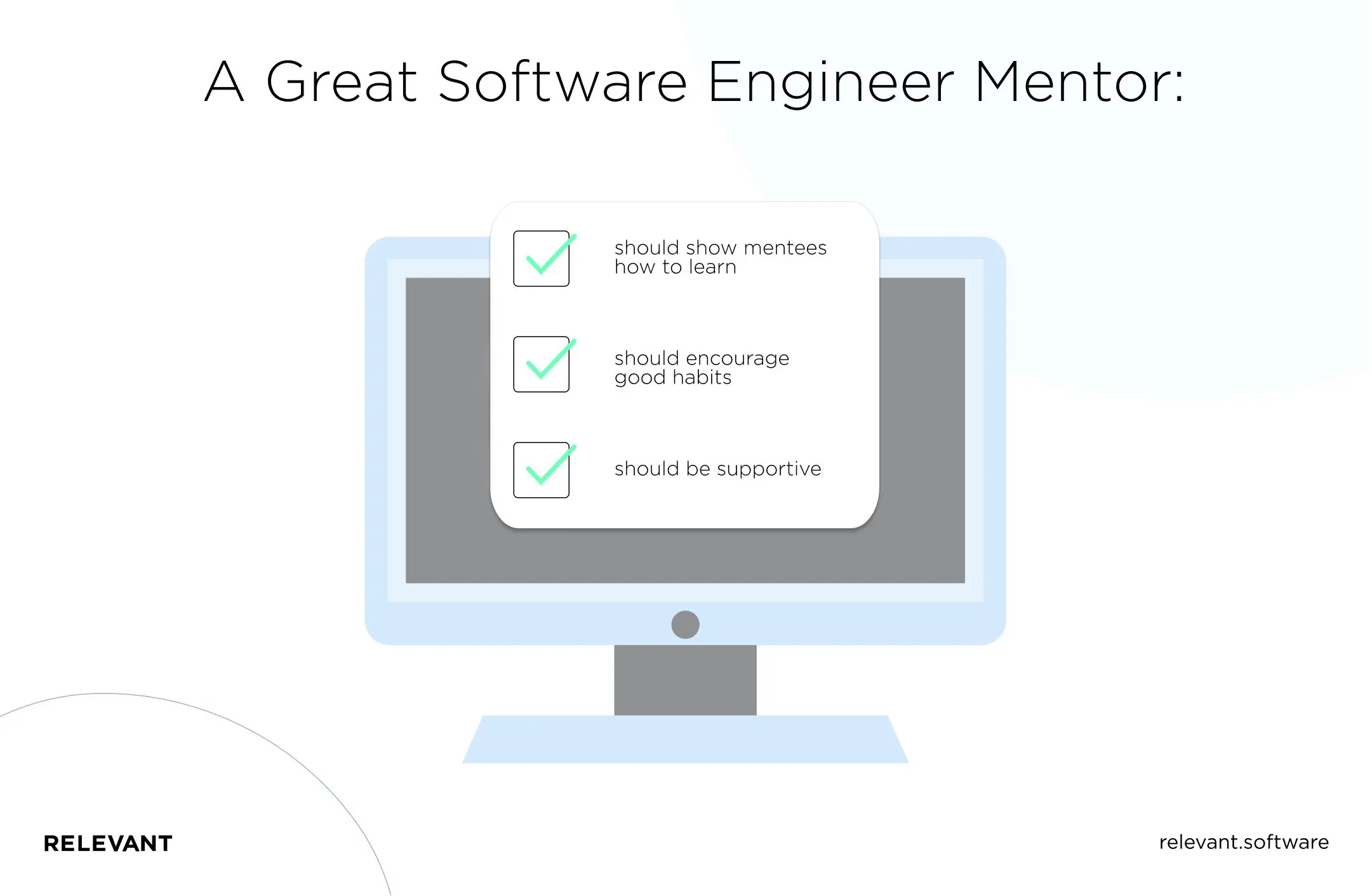 A Great Software Engineer Mentor:should show mentees how to learnshould encourage good habitsshould be supportive