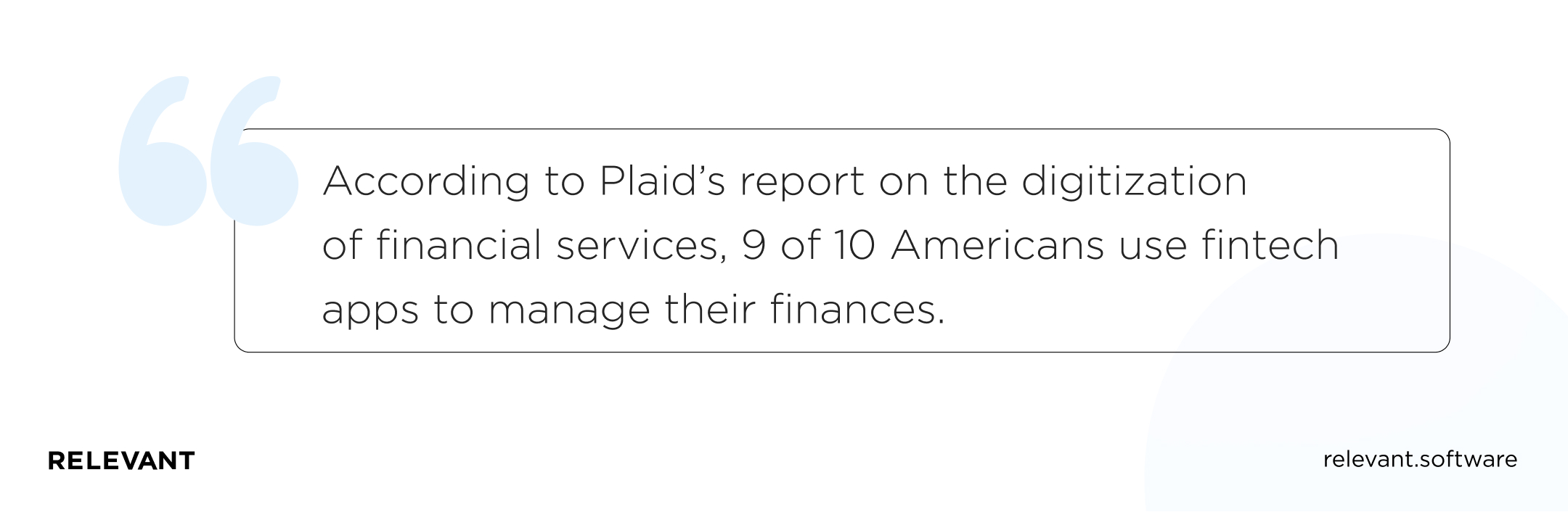 According to Plaid’s report on the digitization of financial services, 9 of 10 Americans use fintech apps to manage their finances.