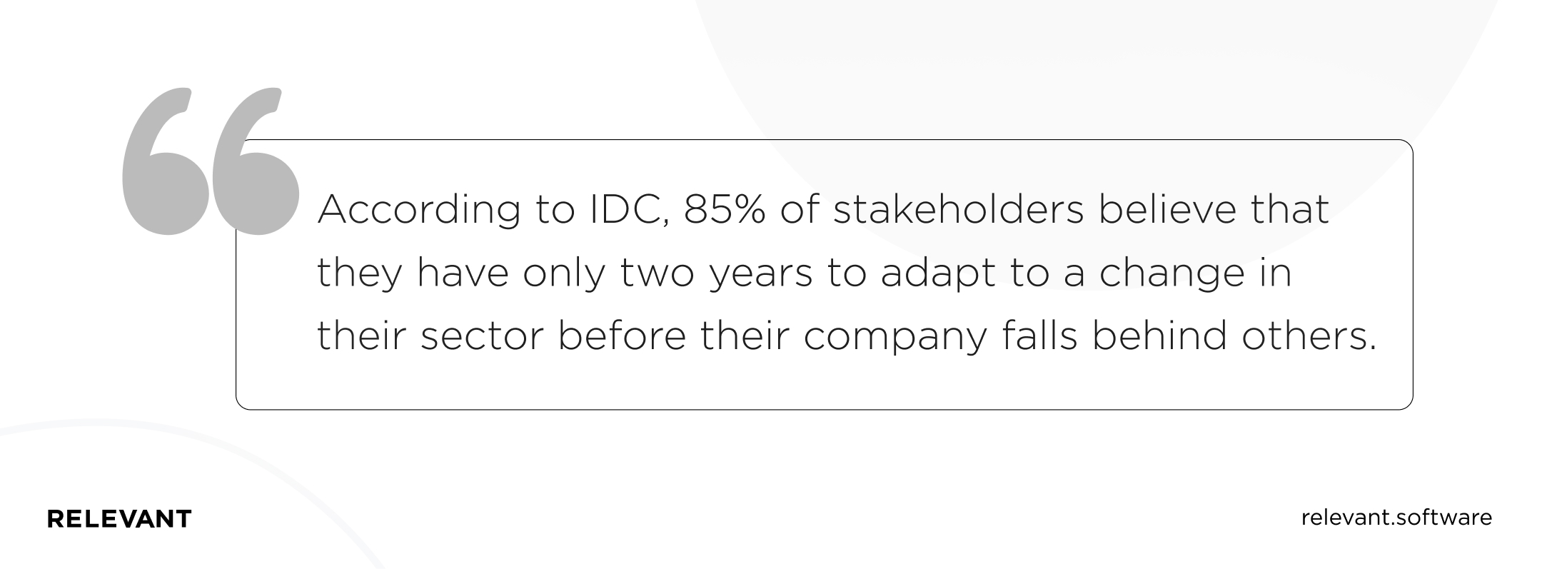 According to IDC, 85% of stakeholders believe that they have only two years to adapt to a change in their sector before their company falls behind others.