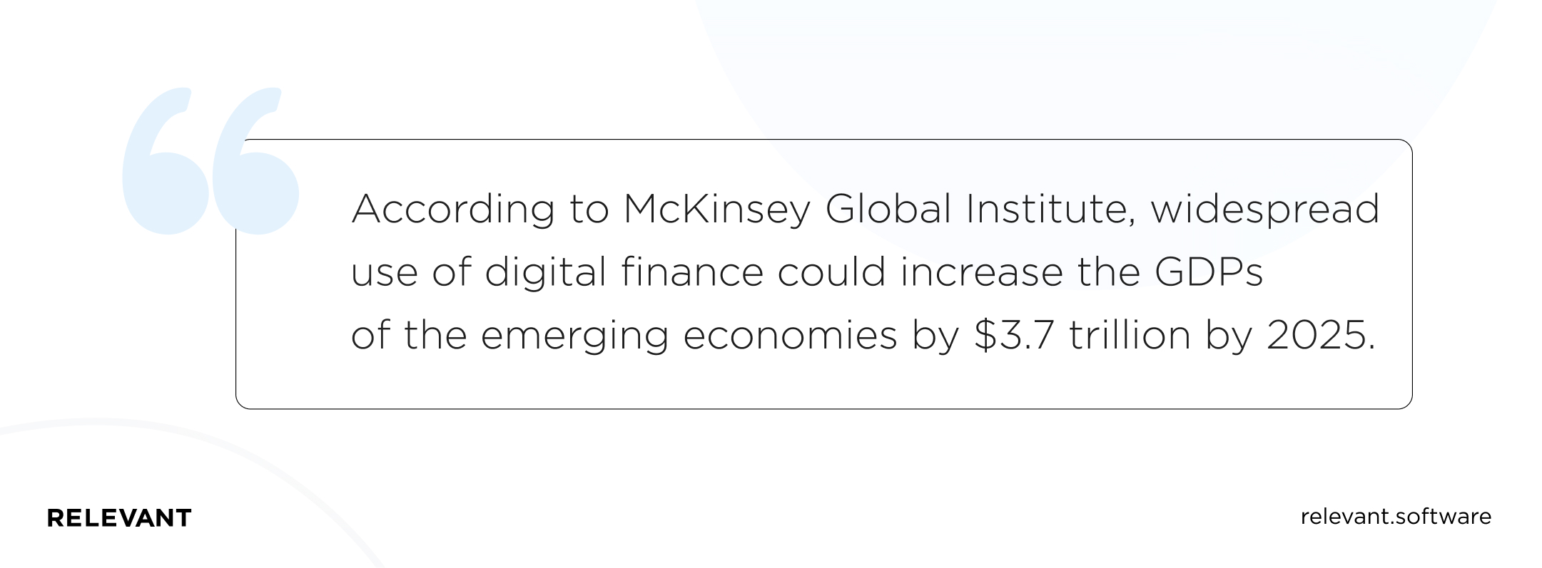 According to McKinsey Global Institute, widespread use of digital finance could increase the GDPs of the emerging economies by .7 trillion by 2025.