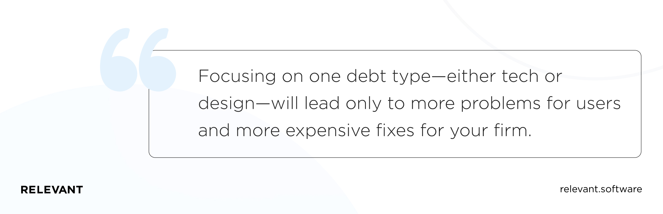 Focusing on one debt type—either tech or design—will lead only to more problems for users and more expensive fixes for your firm.
