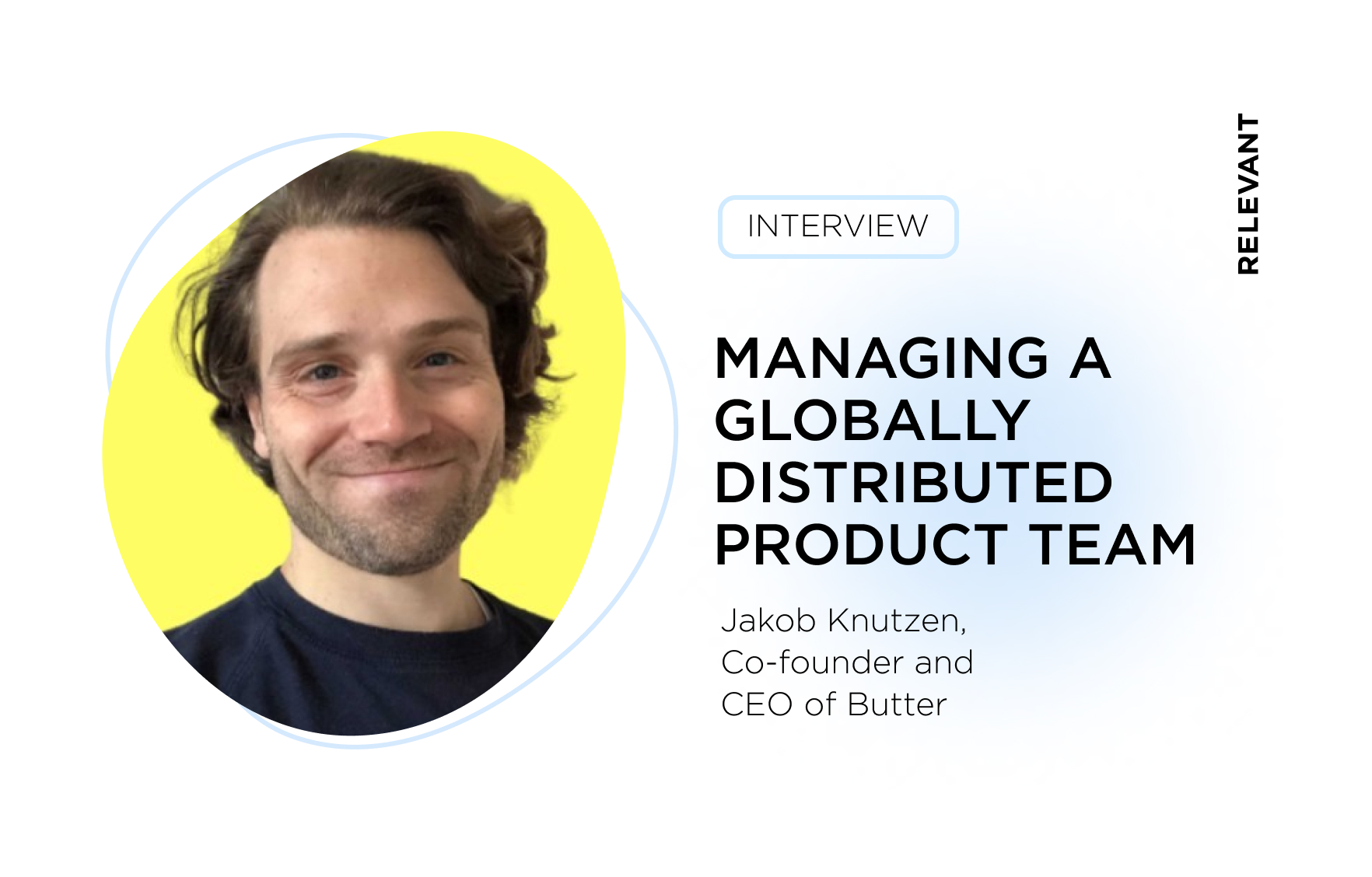 How to Build and Manage a Product Team Distributed Across 11 Countries, Jakob Knutzen, CEO of Butter