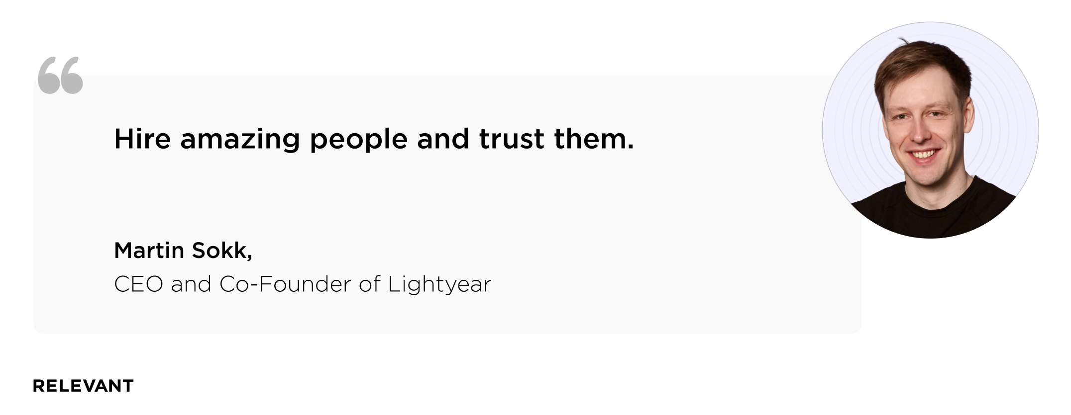 “Hire amazing people and trust them.” Martin Sokk, CEO and co-founder of  Lightyear