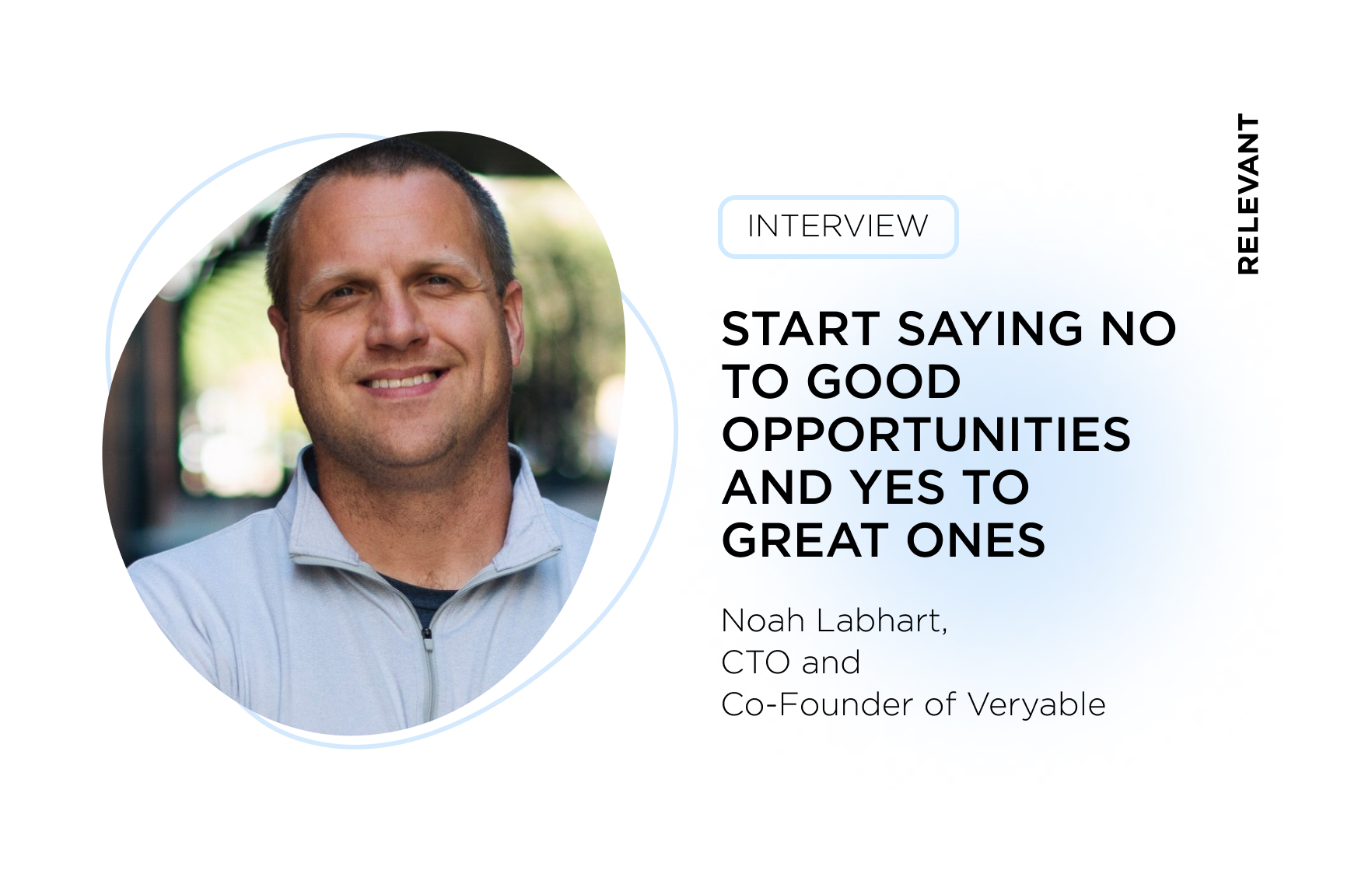 Start saying no to good opportunities and yes to great ones – Veryable CTO, Noah Labhart